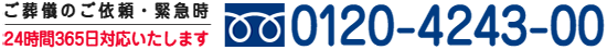 24時間365日いつでもお電話ください 0120-4243-00
